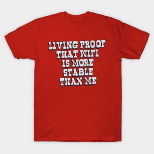 Living Proof That Wifi is More Stable Than Me T-Shirt